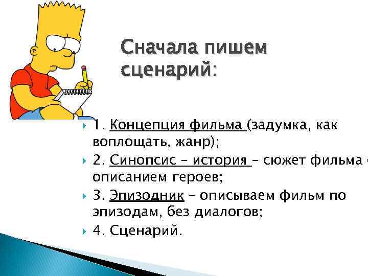 Сначала пишем сценарий: 1. Концепция фильма (задумка, как воплощать, жанр); 2. Синопсис – история