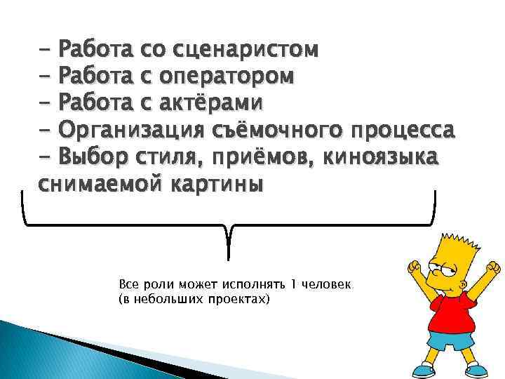 - Работа со сценаристом - Работа с оператором - Работа с актёрами - Организация