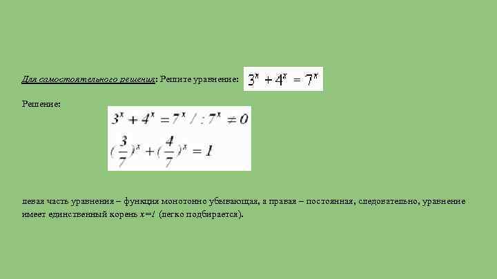 Для самостоятельного решения: Решите уравнение: Решение: левая часть уравнения – функция монотонно убывающая, а