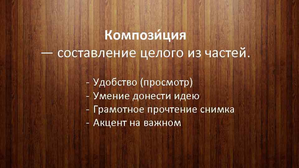 Компози ция — составление целого из частей. - Удобство (просмотр) Умение донести идею Грамотное