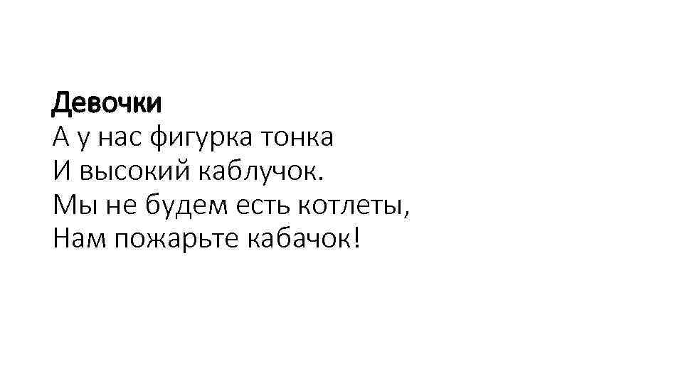 Девочки А у нас фигурка тонка И высокий каблучок. Мы не будем есть котлеты,