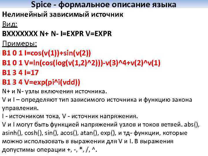 Spice - формальное описание языка Нелинейный зависимый источник Вид: BXXXXXXX N+ N- I=EXPR V=EXPR