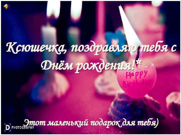 Ксюшечка, поздравляю тебя с Днём рождения!* Этот маленький подарок для тебя) 