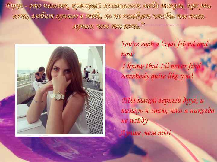 Друг - это человек, который принимает тебя таким, как ты есть, любит лучшее в