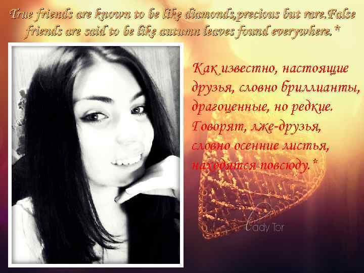 True friends are known to be like diamonds, precious but rare. False friends are