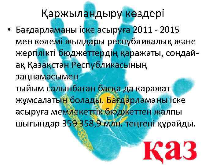 Қаржыландыру көздерi • Бағдарламаны iске асыруға 2011 - 2015 мен көлемi жылдары республикалық және
