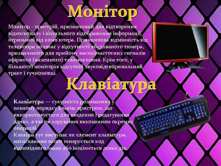 Монітор - пристрій, призначений для відтворення відеосигналу і візуального відображення інформації, отриманої від комп'ютера.