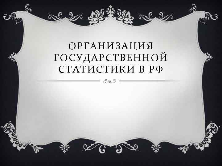 ОРГАНИЗАЦИЯ ГОСУДАРСТВЕННОЙ СТАТИСТИКИ В РФ 