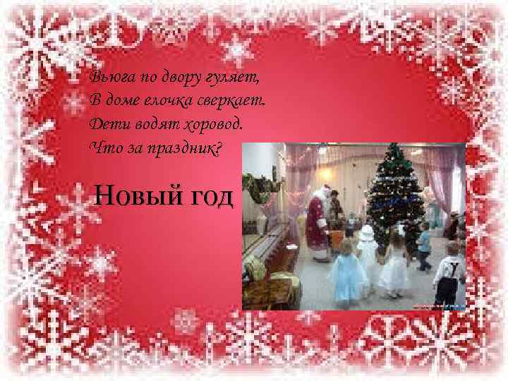 Вьюга по двору гуляет, В доме елочка сверкает. Дети водят хоровод. Что за праздник?