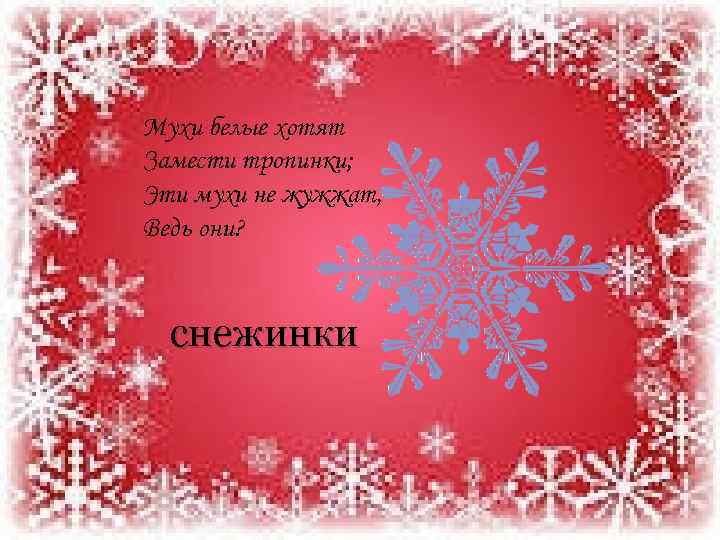 Мухи белые хотят Замести тропинки; Эти мухи не жужжат, Ведь они? снежинки 