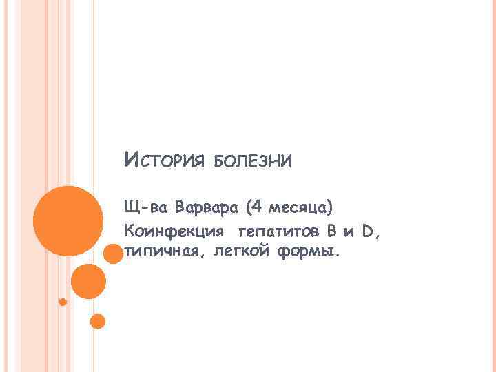 ИСТОРИЯ БОЛЕЗНИ Щ-ва Варвара (4 месяца) Коинфекция гепатитов В и D, типичная, легкой формы.