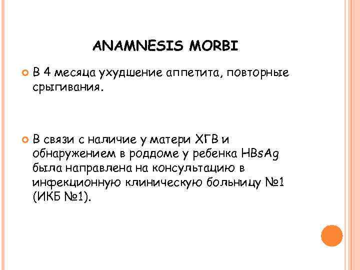 ANAMNESIS MORBI В 4 месяца ухудшение аппетита, повторные срыгивания. В связи с наличие у