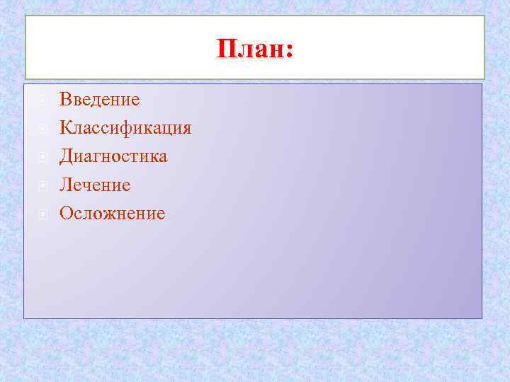 План: Введение Классификация Диагностика Лечение Осложнение 