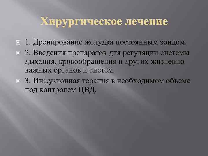 Хирургическое лечение 1. Дренирование желудка постоянным зондом. 2. Введения препаратов для регуляции системы дыхания,