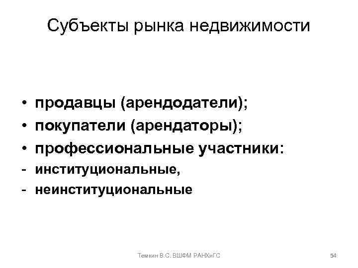 Субъекты рынка недвижимости • продавцы (арендодатели); • покупатели (арендаторы); • профессиональные участники: - институциональные,