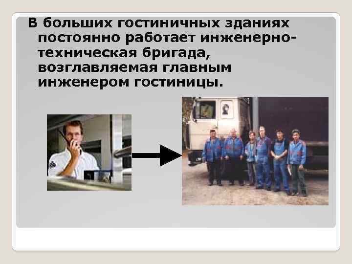 В больших гостиничных зданиях постоянно работает инженернотехническая бригада, возглавляемая главным инженером гостиницы. 