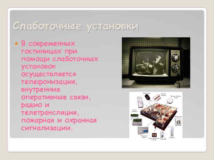 Слаботочные установки В современных гостиницах при помощи слаботочных установок осуществляется телефонизация, внутренние оперативные связи,