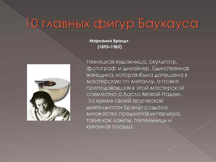 10 главных фигур Баухауса Марианна Брандт (1893– 1983) Немецкая художница, скульптор, фотограф и дизайнер.