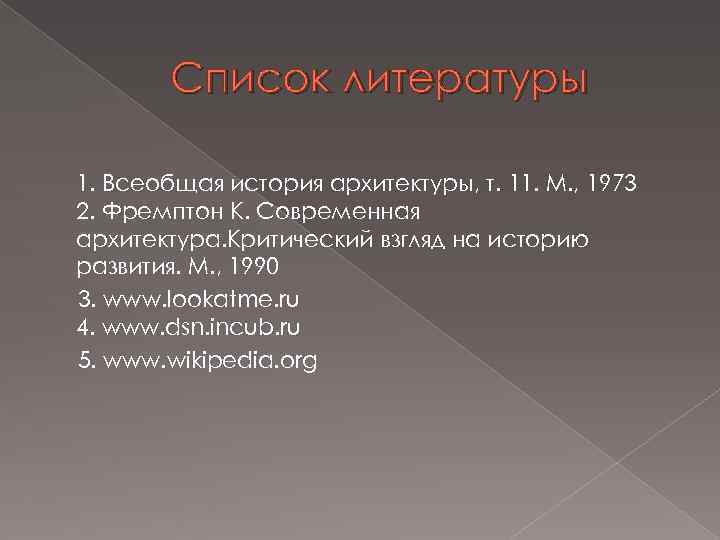 Список литературы 1. Всеобщая история архитектуры, т. 11. М. , 1973 2. Фремптон К.