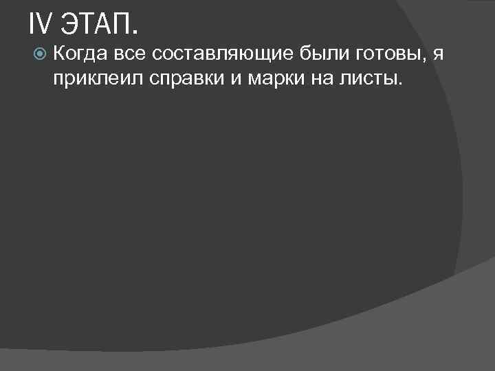 IV ЭТАП. Когда все составляющие были готовы, я приклеил справки и марки на листы.