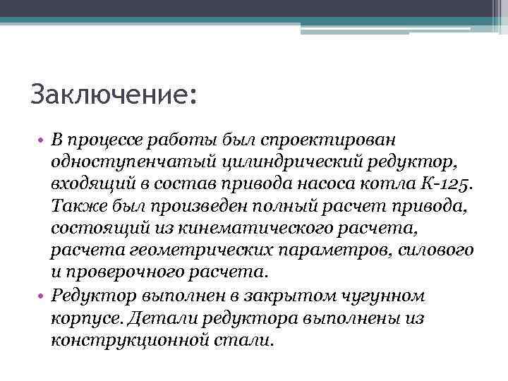 Заключение: • В процессе работы был спроектирован одноступенчатый цилиндрический редуктор, входящий в состав привода