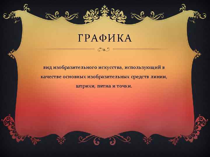ГРАФИКА вид изобразительного искусства, использующий в качестве основных изобразительных средств линии, штрихи, пятна и