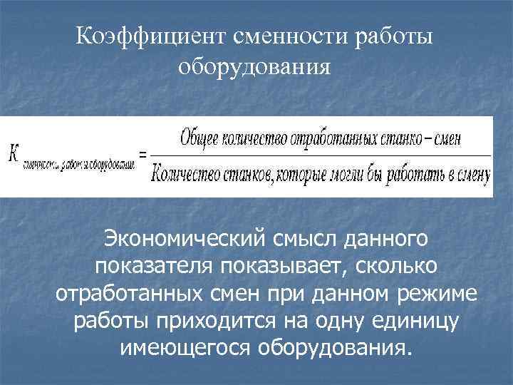 Коэффициент сменности работы оборудования Экономический смысл данного показателя показывает, сколько отработанных смен при данном