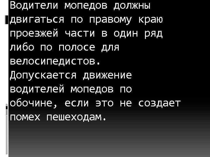 Водители мопедов должны двигаться по правому краю проезжей части в один ряд либо по