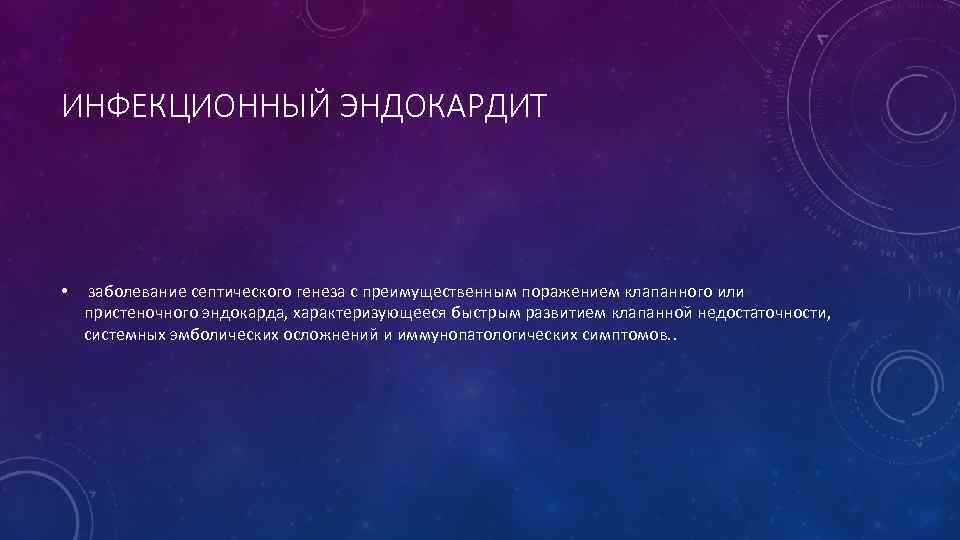 ИНФЕКЦИОННЫЙ ЭНДОКАРДИТ • заболевание септического генеза с преимущественным поражением клапанного или пристеночного эндокарда, характеризующееся