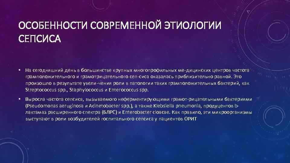 ОСОБЕННОСТИ СОВРЕМЕННОЙ ЭТИОЛОГИИ СЕПСИСА • На сегодняшний день в большинстве крупных многопрофильных ме-дицинских центров