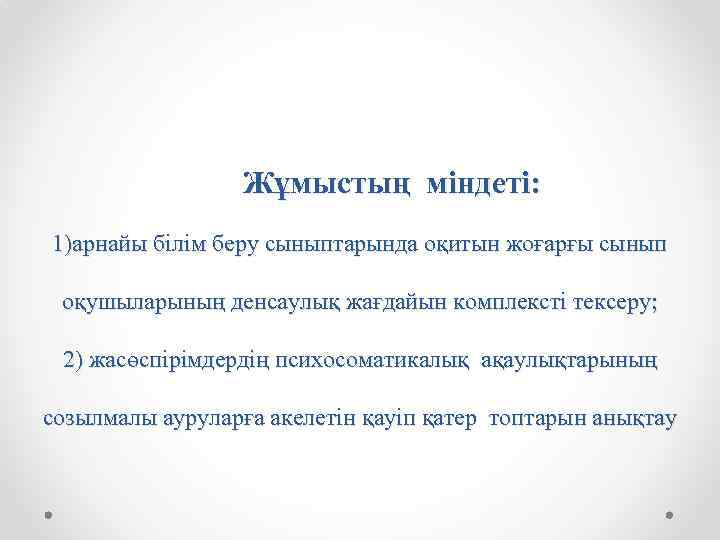  Жұмыстың міндеті: 1)арнайы білім беру сыныптарында оқитын жоғарғы сынып оқушыларының денсаулық жағдайын комплексті