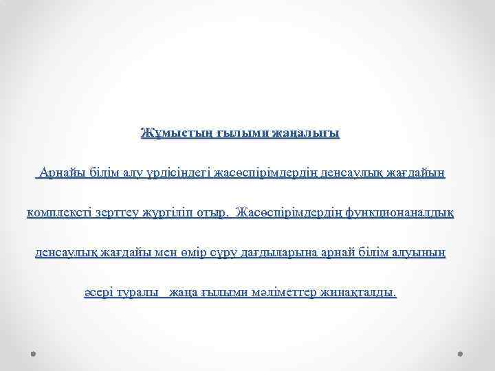 Жұмыстың ғылыми жаңалығы Арнайы білім алу үрдісіндегі жасөспірімдердің денсаулық жағдайын комплексті зерттеу жүргіліп отыр.
