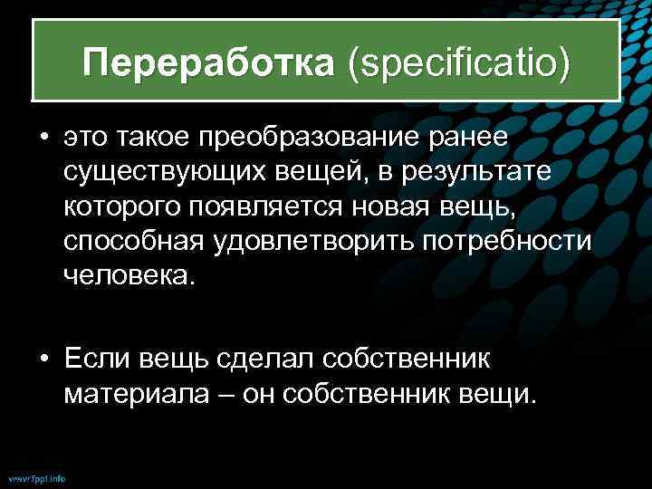 Переработка (specificatio) • это такое преобразование ранее существующих вещей, в результате которого появляется новая