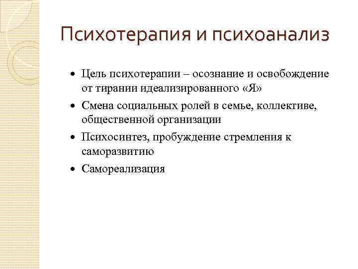 Психотерапия и психоанализ Цель психотерапии – осознание и освобождение от тирании идеализированного «Я» Смена