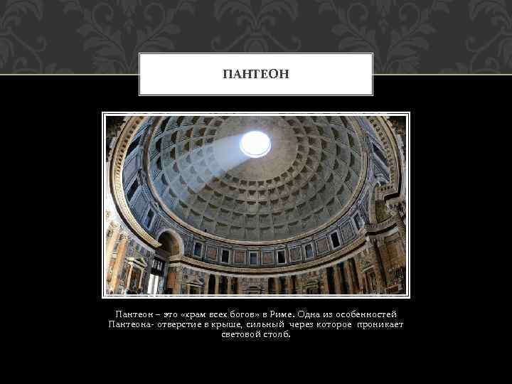 ПАНТЕОН Пантеон – это «храм всех богов» в Риме. Одна из особенностей Пантеона- отверстие