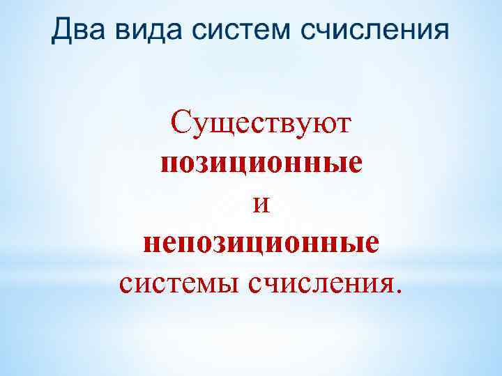  Существуют позиционные и непозиционные системы счисления. 