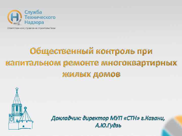 Общественный контроль при капитальном ремонте многоквартирных жилых домов Докладчик: директор МУП «СТН» г. Казани,