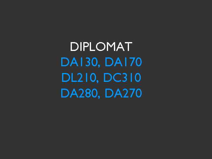 DIPLOMAT DA 130, DA 170 DL 210, DC 310 DA 280, DA 270 