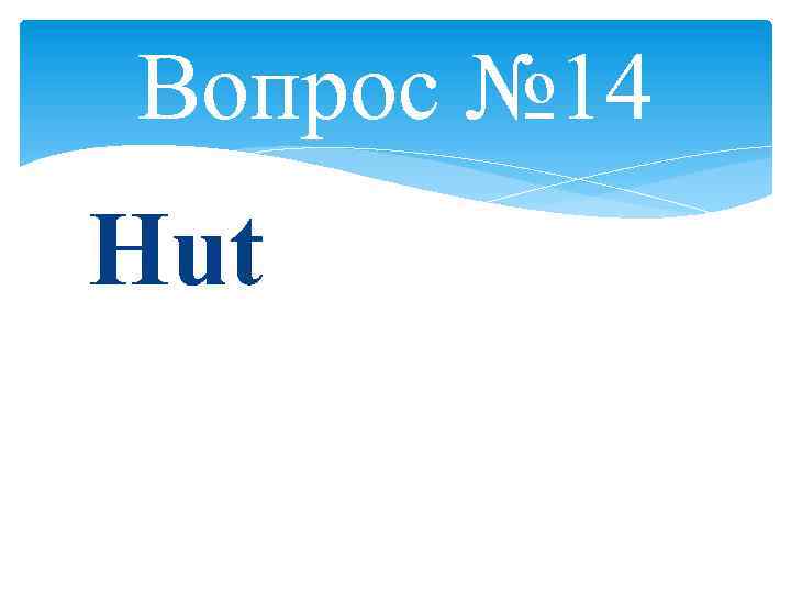 Вопрос № 14 Hut 