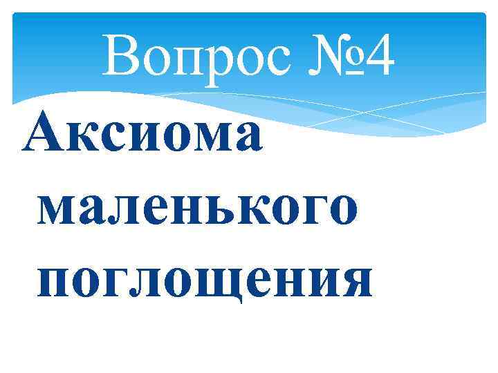 Вопрос № 4 Аксиома маленького поглощения 