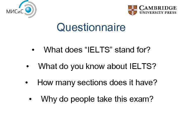 Questionnaire • What does “IELTS” stand for? • What do you know about IELTS?