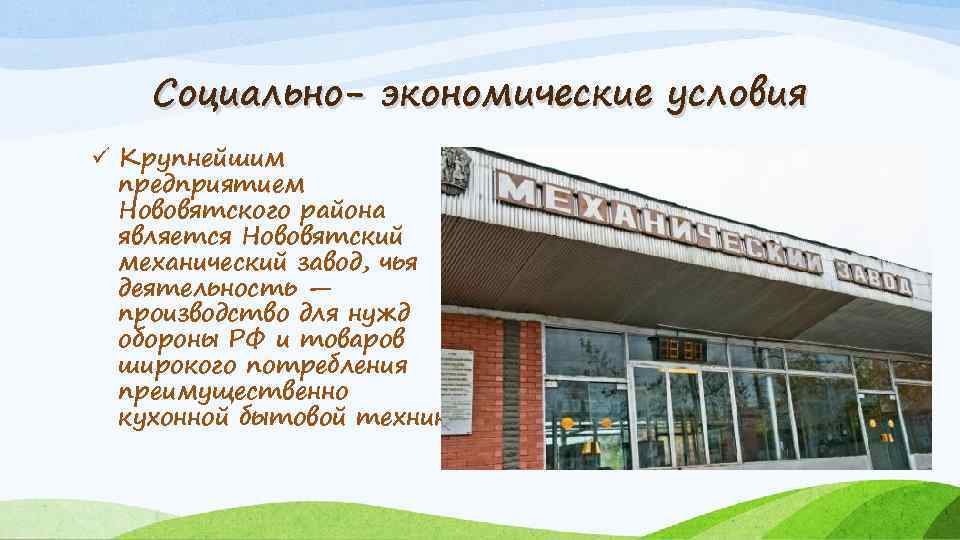 Социально- экономические условия ü Крупнейшим предприятием Нововятского района является Нововятский механический завод, чья деятельность