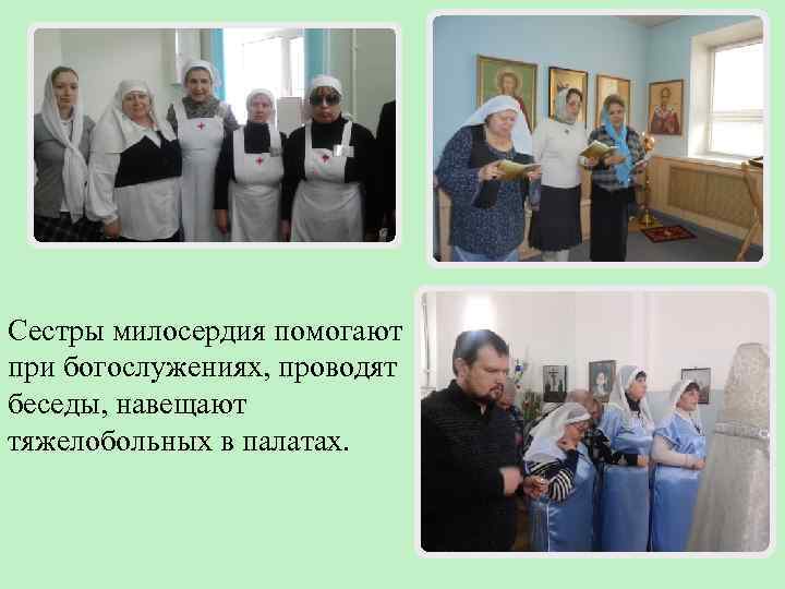 Сестры милосердия помогают при богослужениях, проводят беседы, навещают тяжелобольных в палатах. 