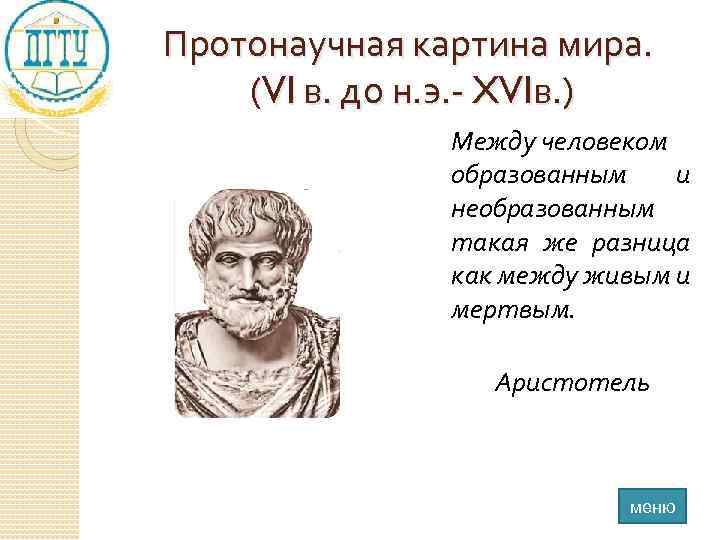 Протонаучная картина мира. (VI в. до н. э. - XVIв. ) Между человеком образованным