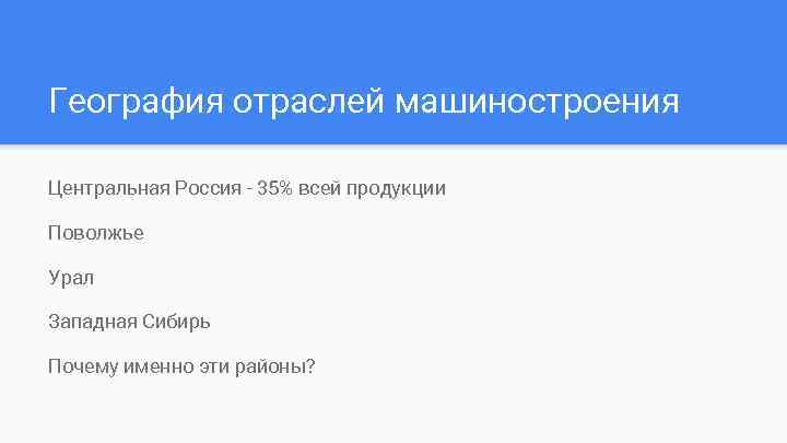 География отраслей машиностроения Центральная Россия - 35% всей продукции Поволжье Урал Западная Сибирь Почему