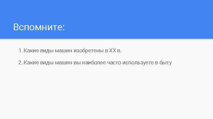 Вспомните: 1. Какие виды машин изобретены в ХХ в. 2. Какие виды машин вы