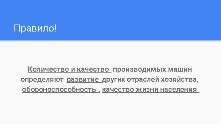 Правило! Количество и качество производимых машин определяют развитие других отраслей хозяйства, обороноспособность , качество