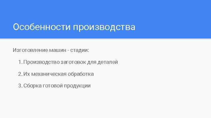 Особенности производства Изготовление машин - стадии: 1. Производство заготовок для деталей 2. Их механическая