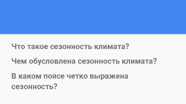 Что такое сезонность климата? Чем обусловлена сезонность климата? В каком поясе четко выражена сезонность?