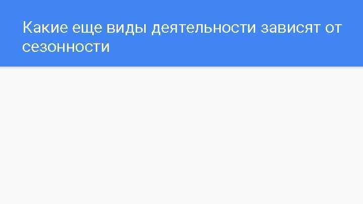 Какие еще виды деятельности зависят от сезонности 